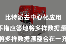 比特派去中心化应用 用户不错应答地将多样数据源整合在一齐