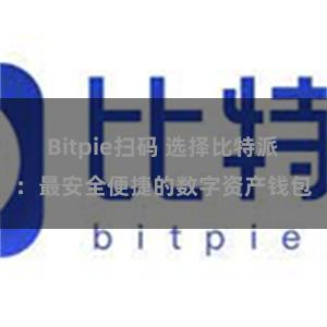 Bitpie扫码 选择比特派：最安全便捷的数字资产钱包