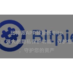 比特派APP轻量版 Bitpie钱包：强大的隐私保护功能，守护您的资产