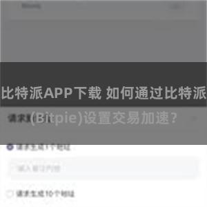 比特派APP下载 如何通过比特派(Bitpie)设置交易加速？