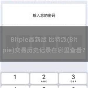 Bitpie最新版 比特派(Bitpie)交易历史记录在哪里查看？