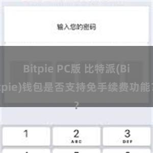 Bitpie PC版 比特派(Bitpie)钱包是否支持免手续费功能？