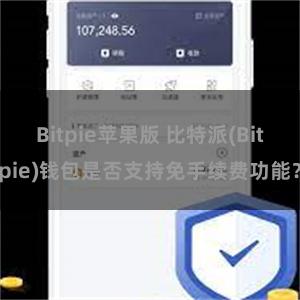 Bitpie苹果版 比特派(Bitpie)钱包是否支持免手续费功能？