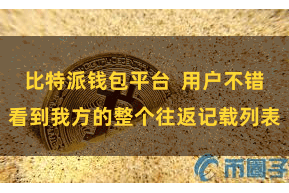 比特派钱包平台  用户不错看到我方的整个往返记载列表