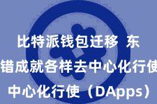 比特派钱包迁移  东谈主们不错成就各样去中心化行使（DApps）